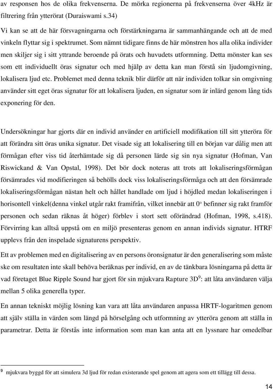 Som nämnt tidigare finns de här mönstren hos alla olika individer men skiljer sig i sitt yttrande beroende på örats och huvudets utformning.