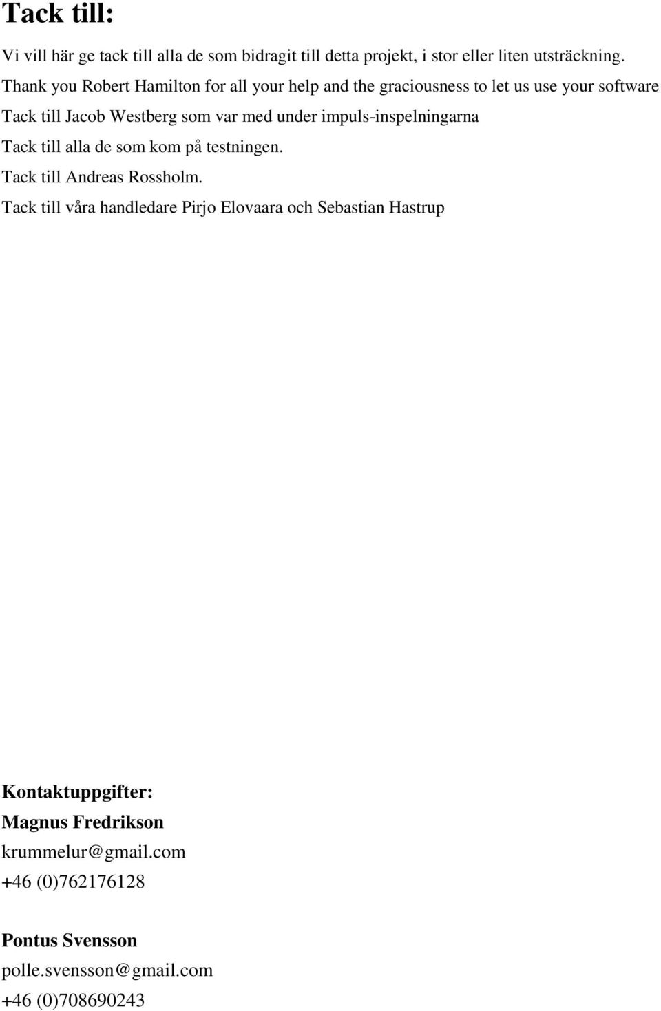 under impuls-inspelningarna Tack till alla de som kom på testningen. Tack till Andreas Rossholm.