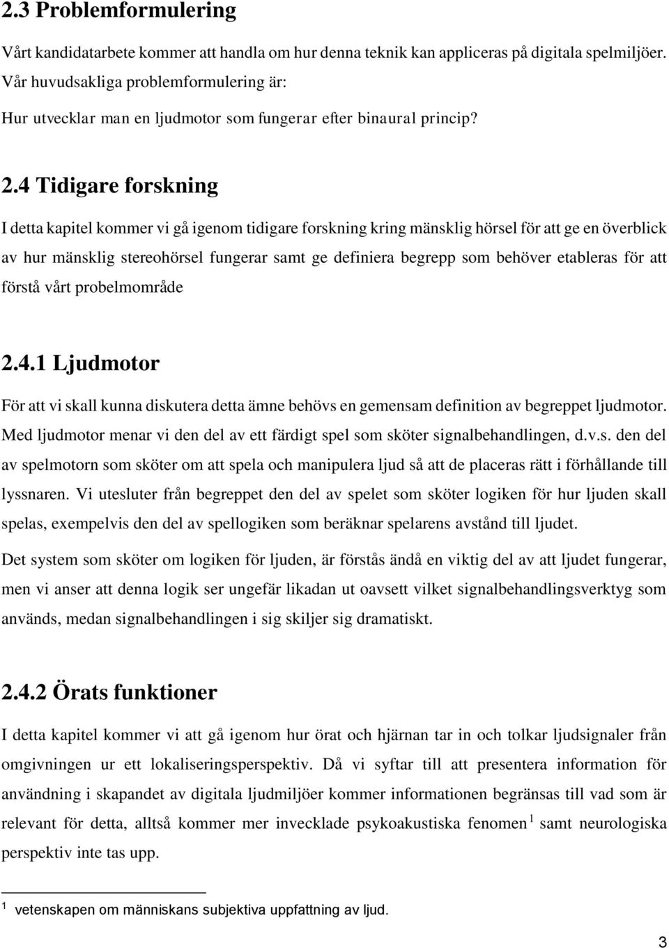 4 Tidigare forskning I detta kapitel kommer vi gå igenom tidigare forskning kring mänsklig hörsel för att ge en överblick av hur mänsklig stereohörsel fungerar samt ge definiera begrepp som behöver