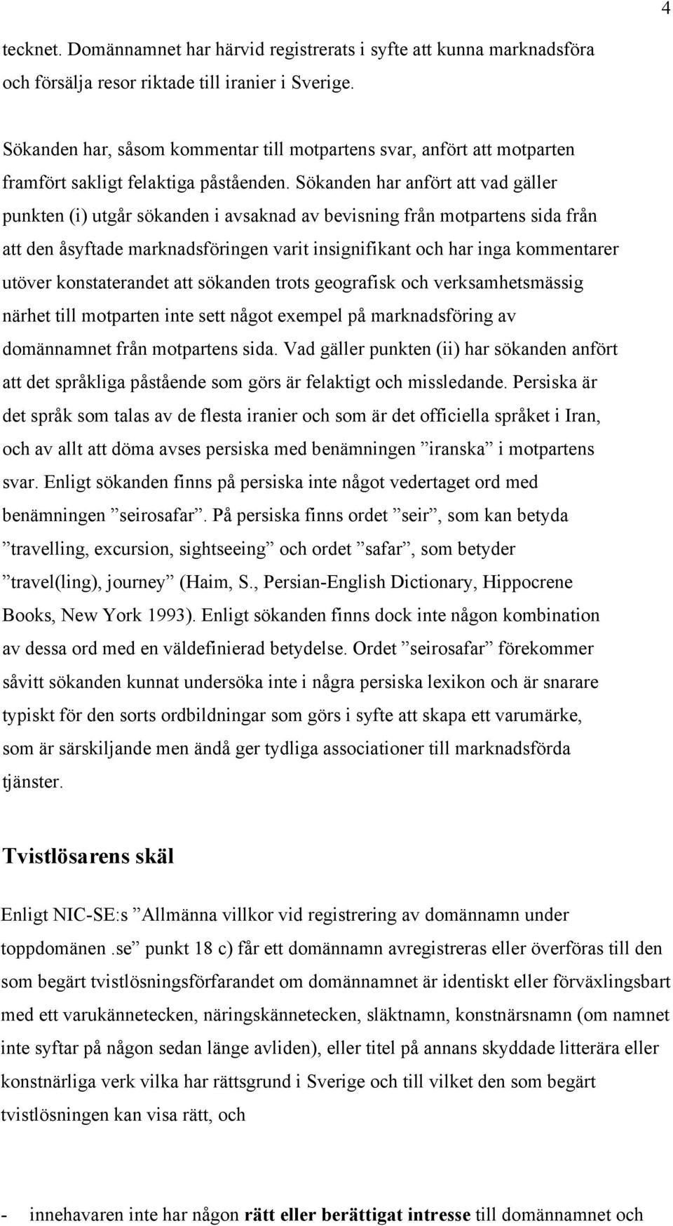 Sökanden har anfört att vad gäller punkten (i) utgår sökanden i avsaknad av bevisning från motpartens sida från att den åsyftade marknadsföringen varit insignifikant och har inga kommentarer utöver