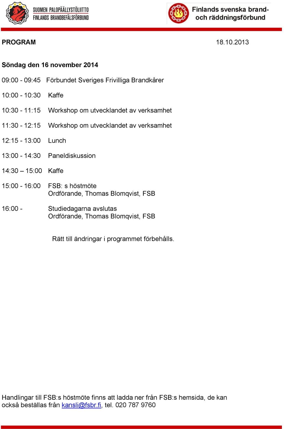 verksamhet 11:30-12:15 Workshop om utvecklandet av verksamhet 12:15-13:00 Lunch 13:00-14:30 Paneldiskussion 14:30 15:00 Kaffe 15:00-16:00 FSB: s