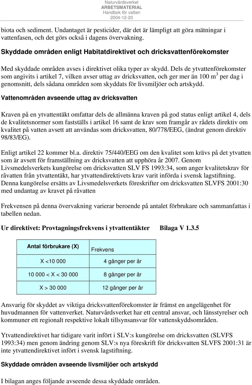 Dels de ytvattenförekomster som angivits i artikel 7, vilken avser uttag av dricksvatten, och ger mer än 100 m 3 per dag i genomsnitt, dels sådana områden som skyddats för livsmiljöer och artskydd.