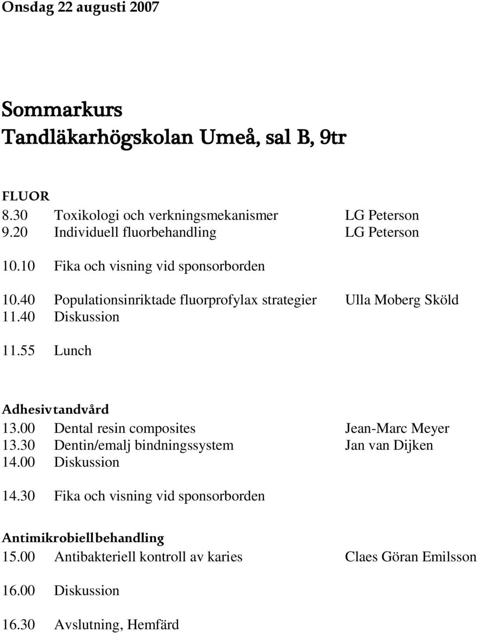 40 Populationsinriktade fluorprofylax strategier Ulla Moberg Sköld 11.40 Diskussion 11.55 Lunch Adhesiv tandvård 13.