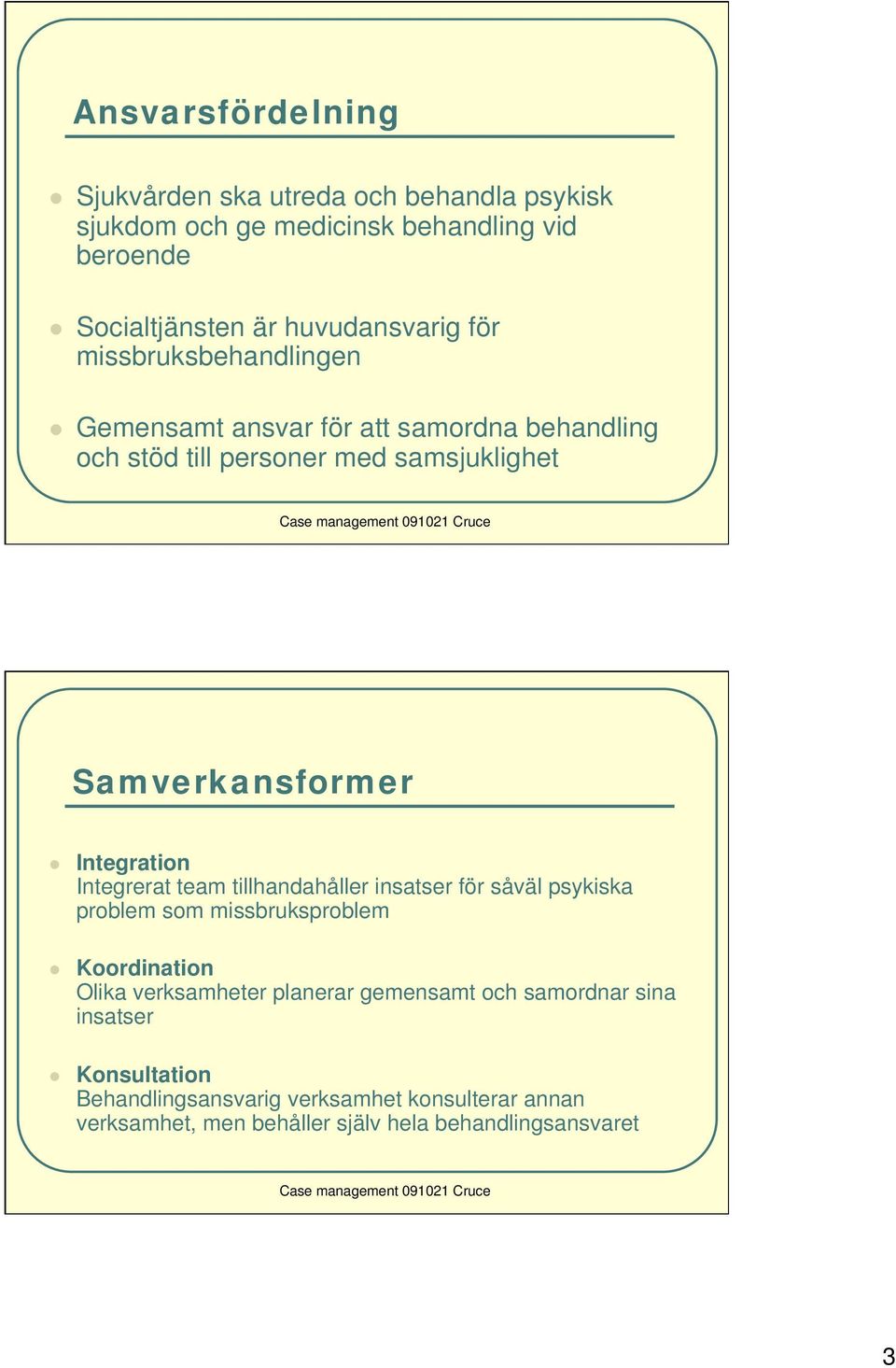 Integrerat team tillhandahåller insatser för såväl psykiska problem som missbruksproblem Koordination Olika verksamheter planerar gemensamt