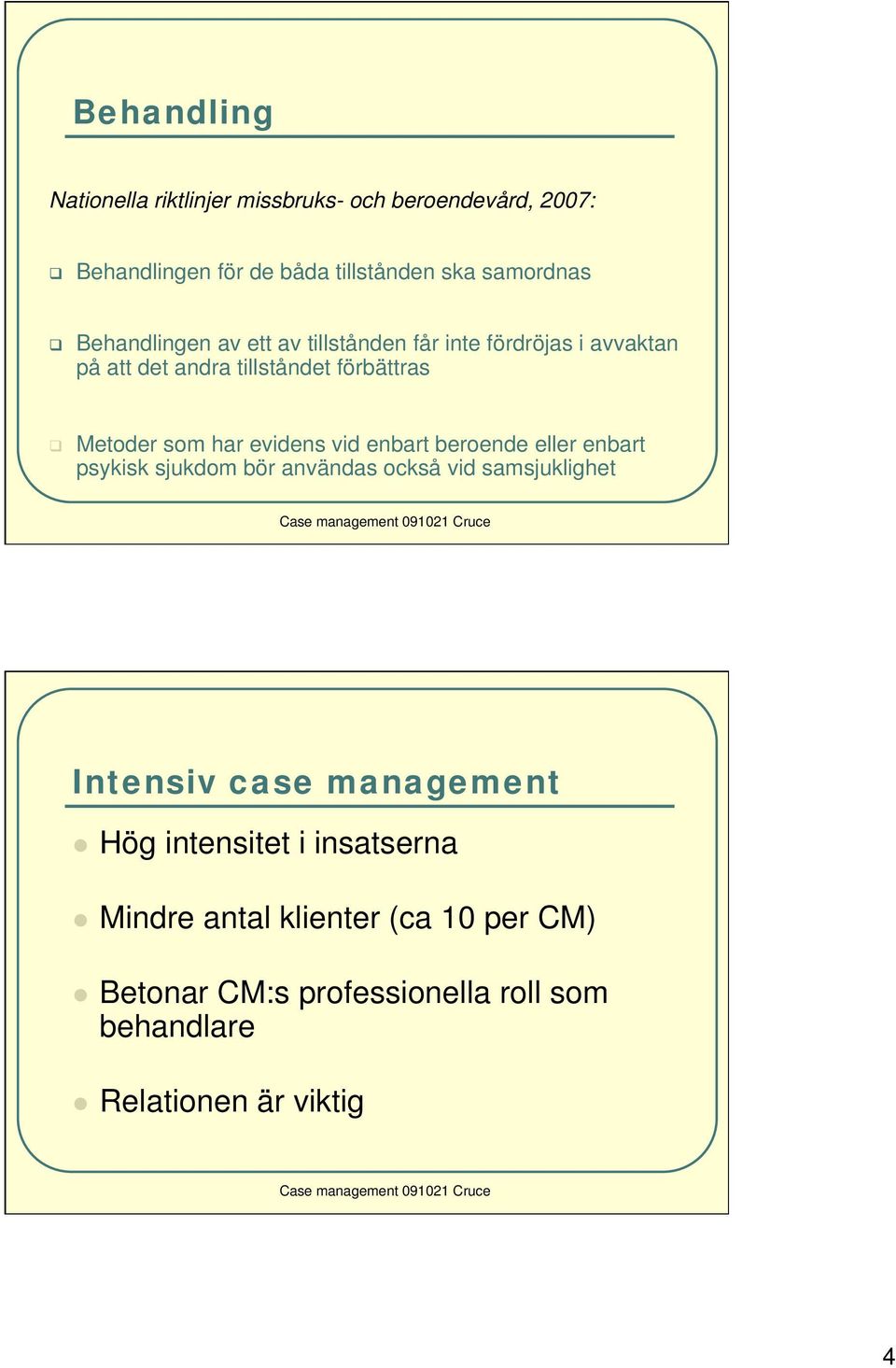 evidens vid enbart beroende eller enbart psykisk sjukdom bör användas också vid samsjuklighet Intensiv case management Hög