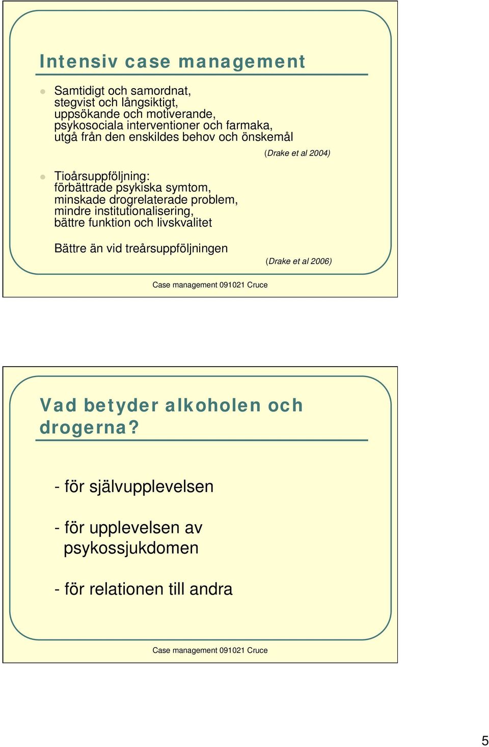 problem, mindre institutionalisering, bättre funktion och livskvalitet (Drake et al 2004) Bättre än vid treårsuppföljningen (Drake