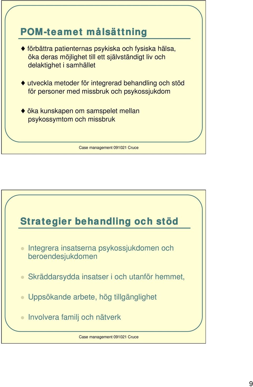 kunskapen om samspelet mellan psykossymtom och missbruk Strategier behandling och stöd Integrera insatserna psykossjukdomen