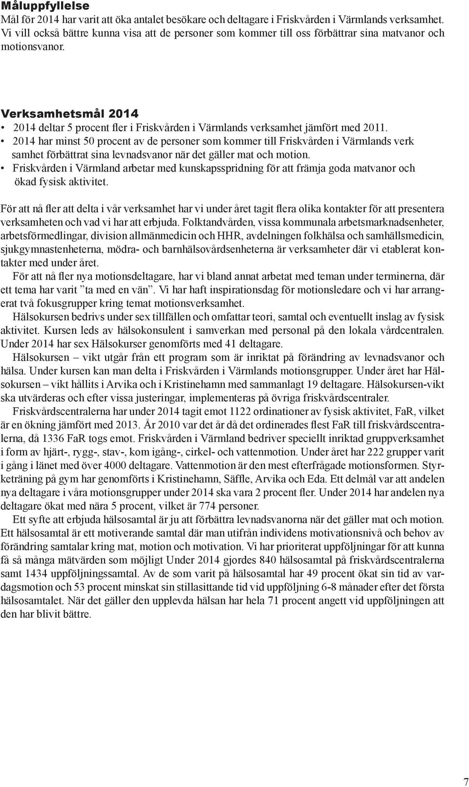 Verksamhetsmål 2014 2014 deltar 5 procent fler i Friskvården i Värmlands verksamhet jämfört med 2011.