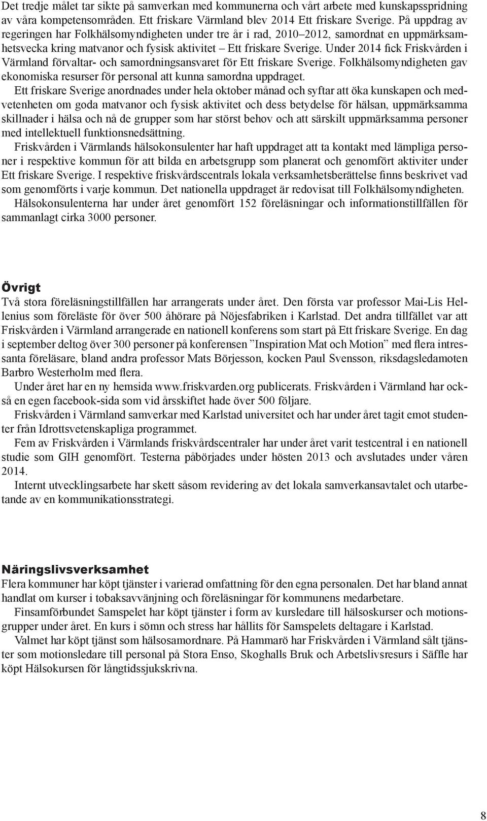 Under 2014 fick Friskvården i Värmland förvaltar- och samordningsansvaret för Ett friskare Sverige. Folkhälsomyndigheten gav ekonomiska resurser för personal att kunna samordna uppdraget.