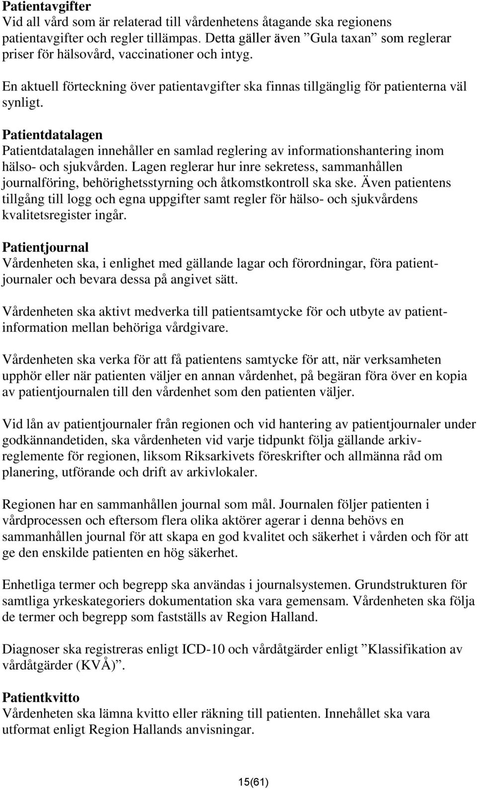 Patientdatalagen Patientdatalagen innehåller en samlad reglering av informationshantering inom hälso- och sjukvården.