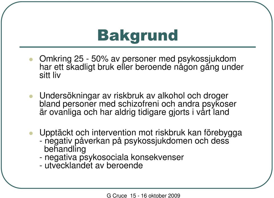 ovanliga och har aldrig tidigare gjorts i vårt land Upptäckt och intervention mot riskbruk kan förebygga -