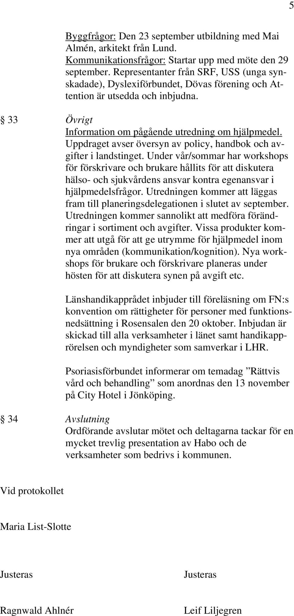 Uppdraget avser översyn av policy, handbok och avgifter i landstinget.