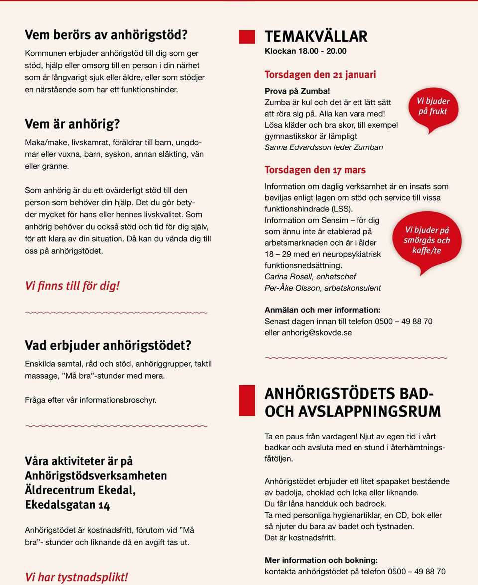 Vem är anhörig? Maka/make, livskamrat, föräldrar till barn, ungdomar eller vuxna, barn, syskon, annan släkting, vän eller granne.