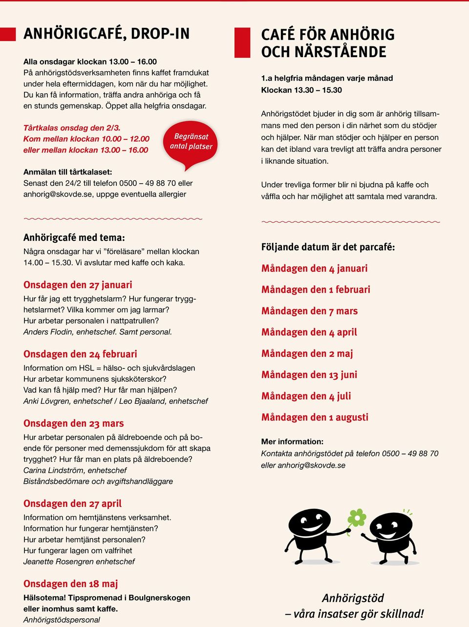 00 Begränsat antal platser Anmälan till tårtkalaset: Senast den 24/2 till telefon 0500 49 88 70 eller anhorig@skovde.se, uppge eventuella allergier CAFÉ FÖR ANHÖRIG OCH NÄRSTÅENDE 1.