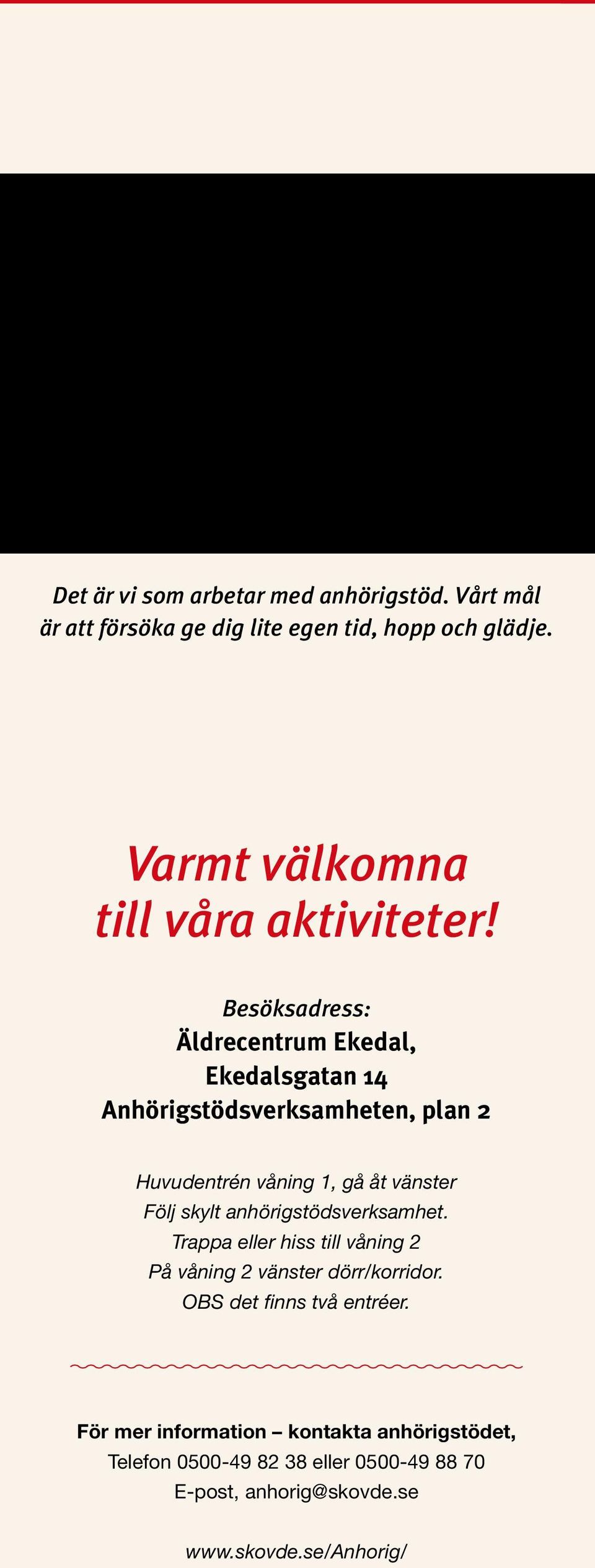 Besöksadress: Ekedalsgatan 14 Anhörigstödsverksamheten, plan 2 Huvudentrén våning 1, gå åt vänster Följ skylt