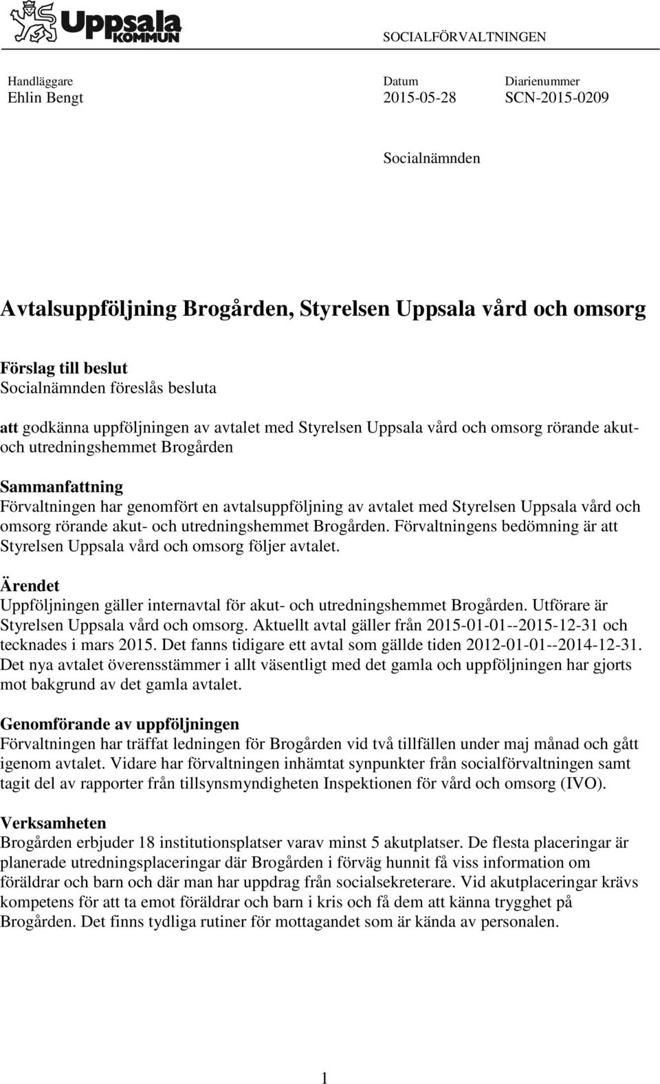 av avtalet med Styrelsen Uppsala vård och omsorg rörande akut- och utredningshemmet Brogården. Förvaltningens bedömning är att Styrelsen Uppsala vård och omsorg följer avtalet.