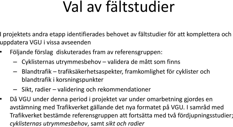 blandtrafik i korsningspunkter Sikt, radier validering och rekommendationer Då VGU under denna period i projektet var under omarbetning gjordes en avstämning med