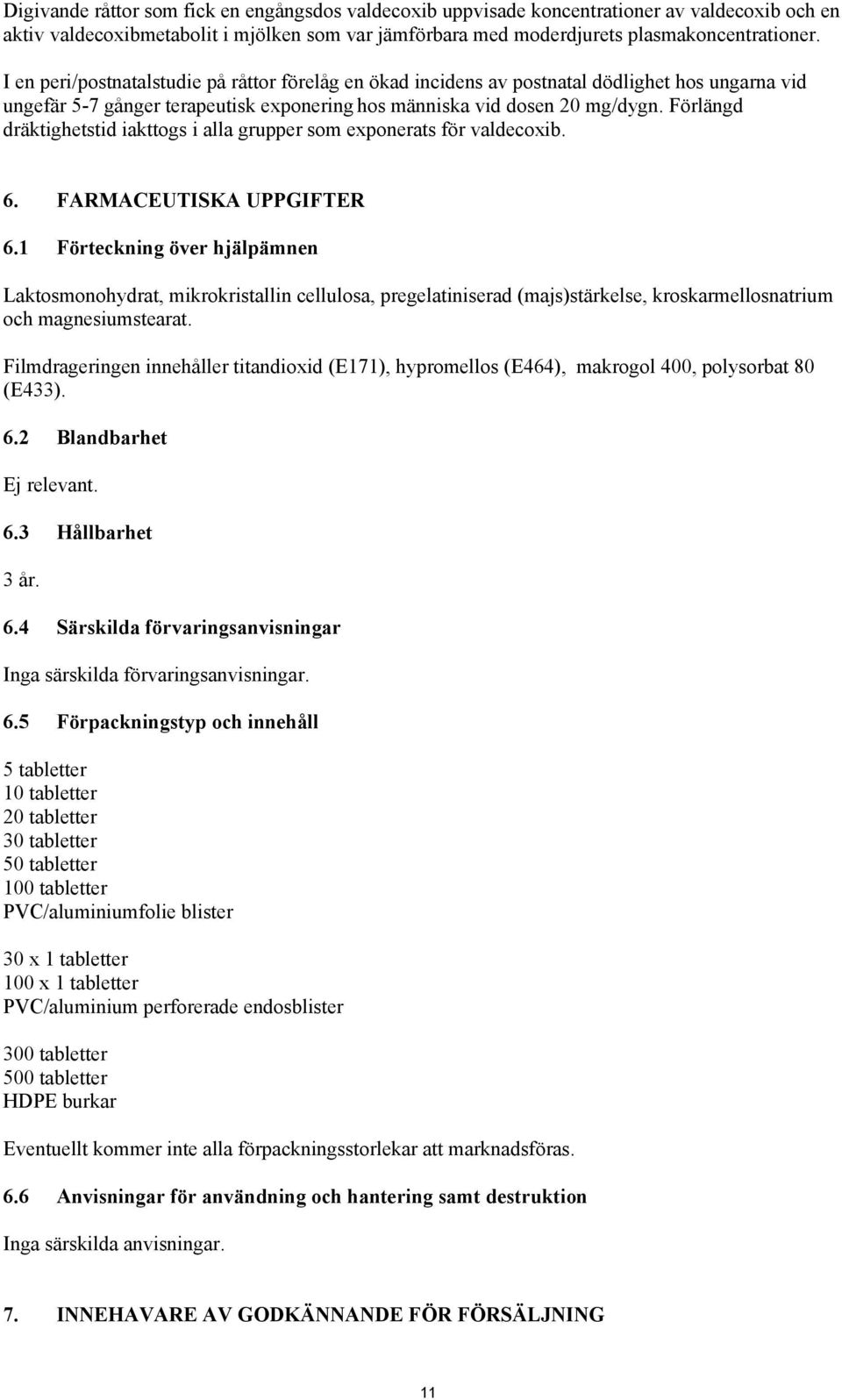 Förlängd dräktighetstid iakttogs i alla grupper som exponerats för valdecoxib. 6. FARMACEUTISKA UPPGIFTER 6.