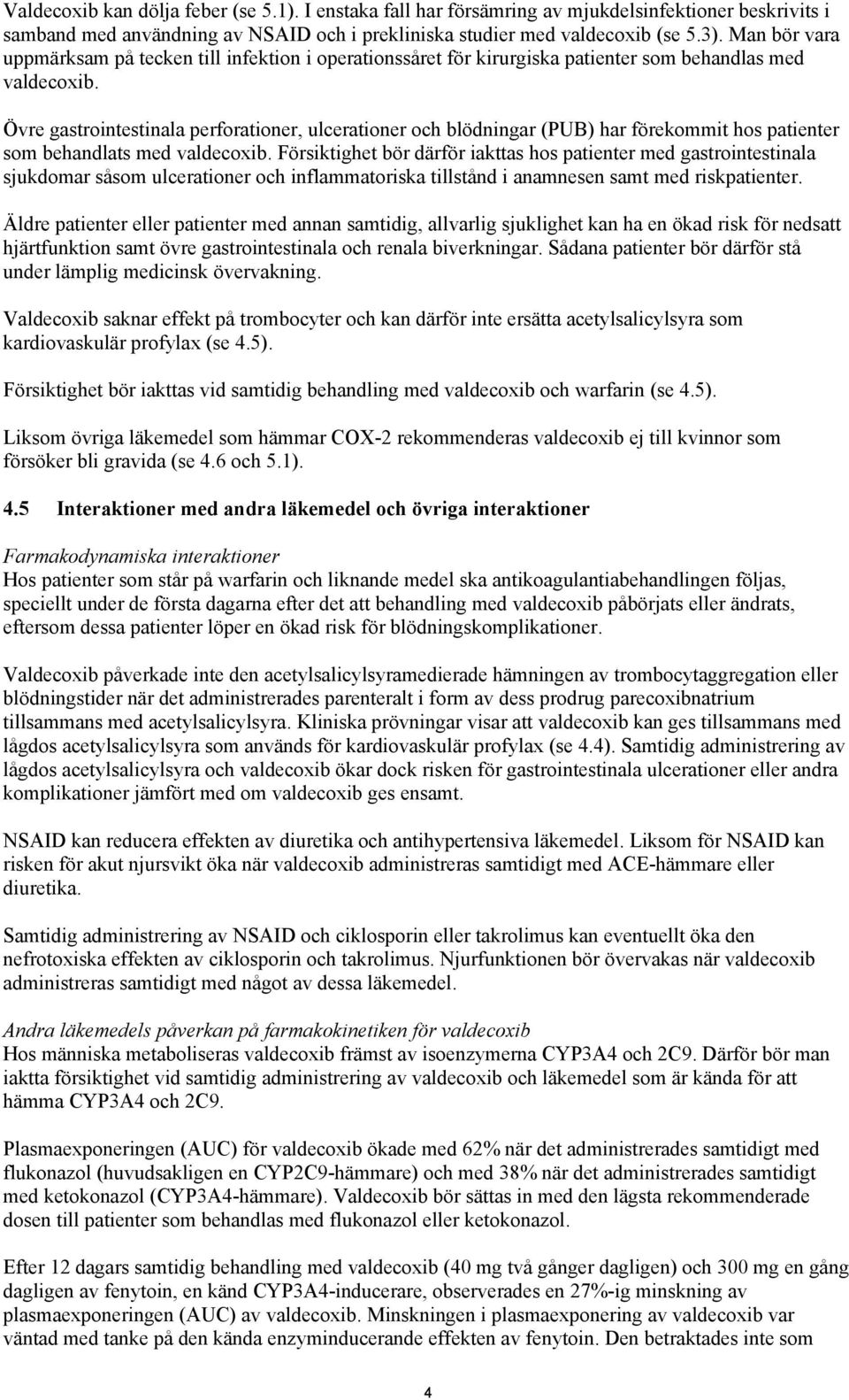 Övre gastrointestinala perforationer, ulcerationer och blödningar (PUB) har förekommit hos patienter som behandlats med valdecoxib.