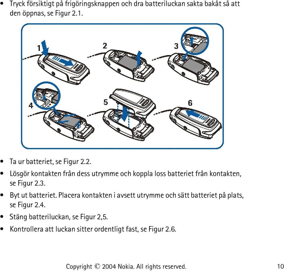 2. Lösgör kontakten från dess utrymme och koppla loss batteriet från kontakten, se Figur 2.3. Byt ut batteriet.