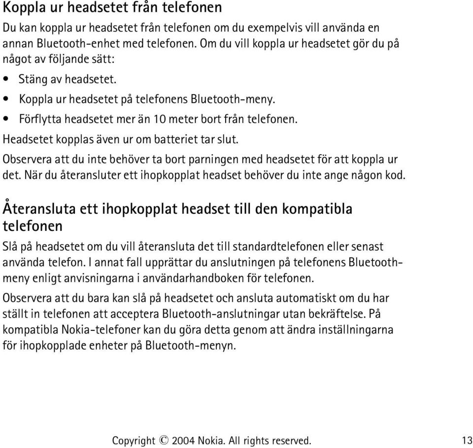 Headsetet kopplas även ur om batteriet tar slut. Observera att du inte behöver ta bort parningen med headsetet för att koppla ur det.