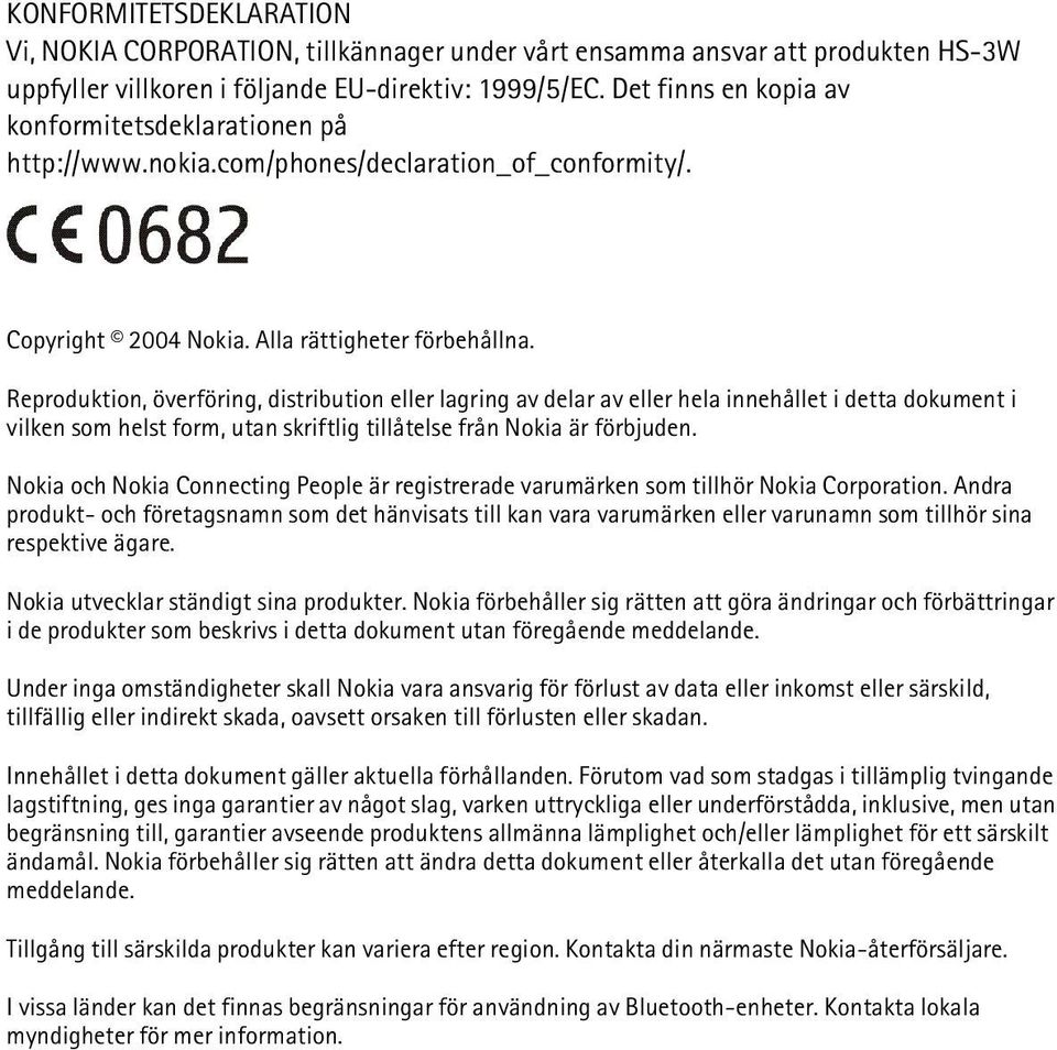 Reproduktion, överföring, distribution eller lagring av delar av eller hela innehållet i detta dokument i vilken som helst form, utan skriftlig tillåtelse från Nokia är förbjuden.