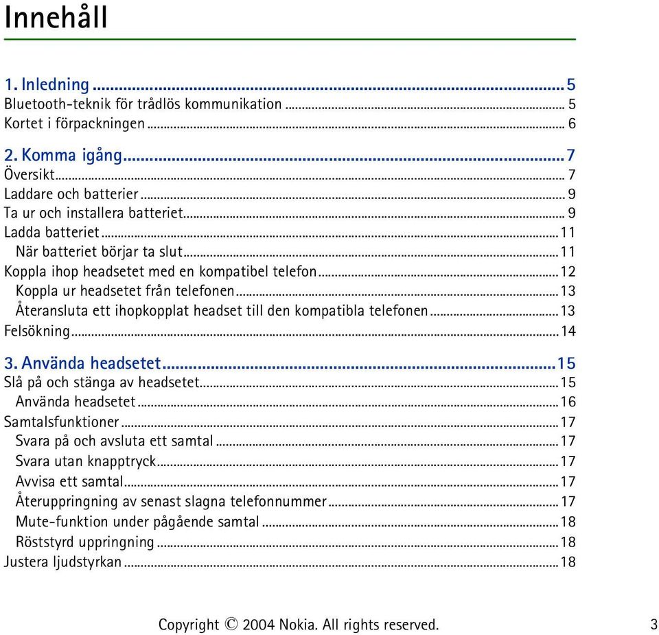 ..13 Återansluta ett ihopkopplat headset till den kompatibla telefonen...13 Felsökning...14 3. Använda headsetet...15 Slå på och stänga av headsetet...15 Använda headsetet...16 Samtalsfunktioner.