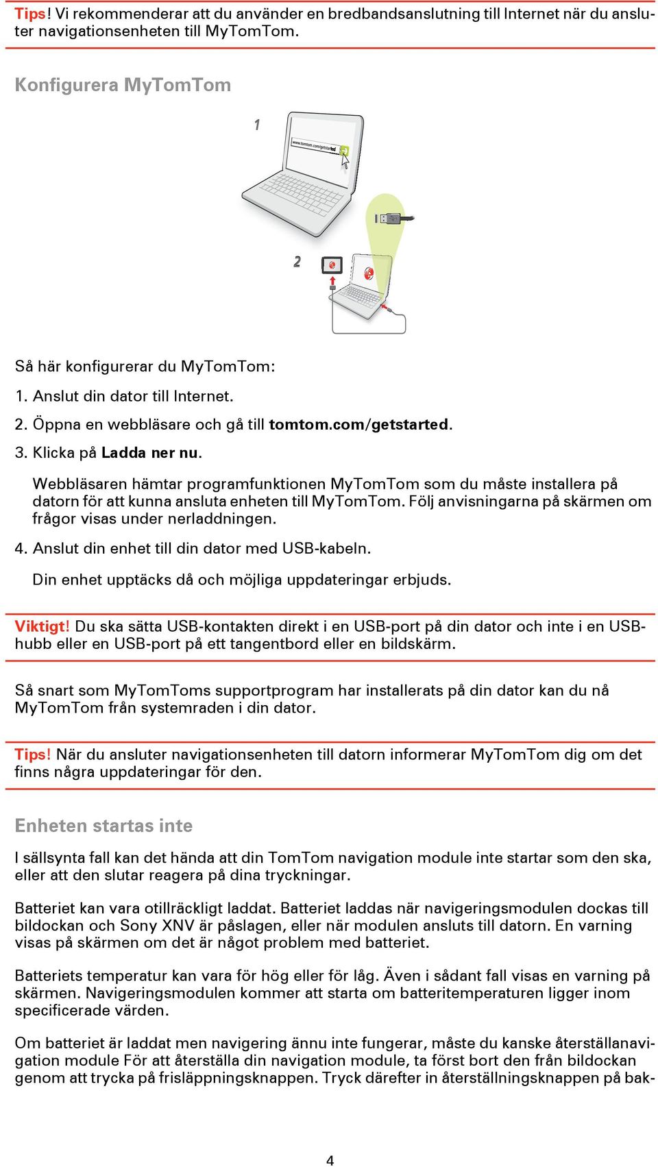 Webbläsaren hämtar programfunktionen MyTomTom som du måste installera på datorn för att kunna ansluta enheten till MyTomTom. Följ anvisningarna på skärmen om frågor visas under nerladdningen. 4.