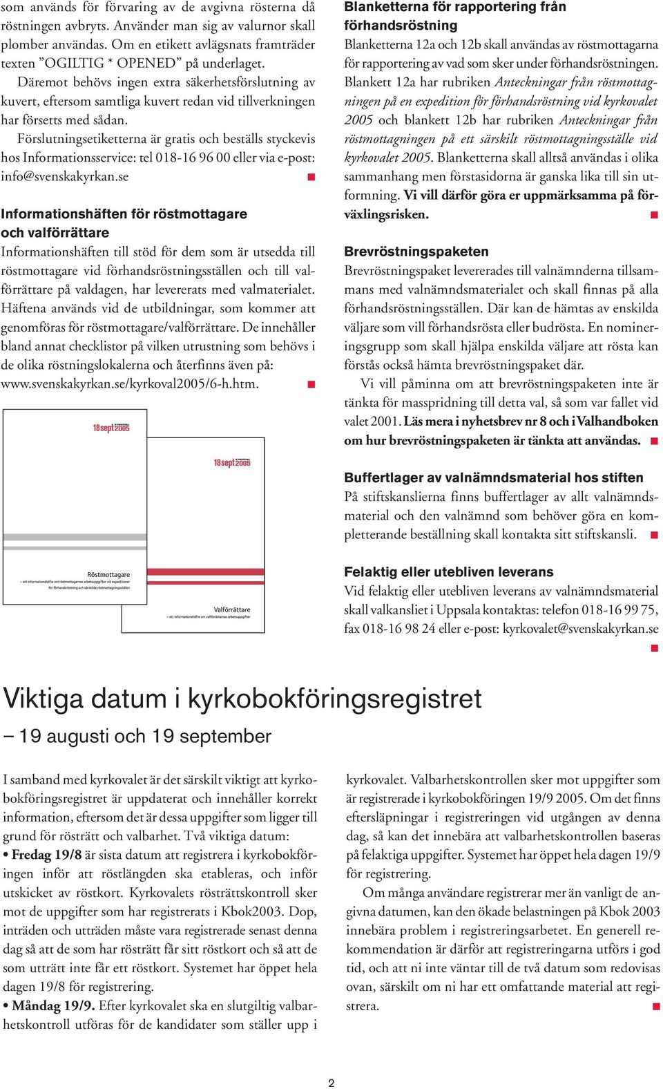 Förslutningsetiketterna är gratis och beställs styckevis hos Informationsservice: tel 018-16 96 00 eller via e-post: info@svenskakyrkan.