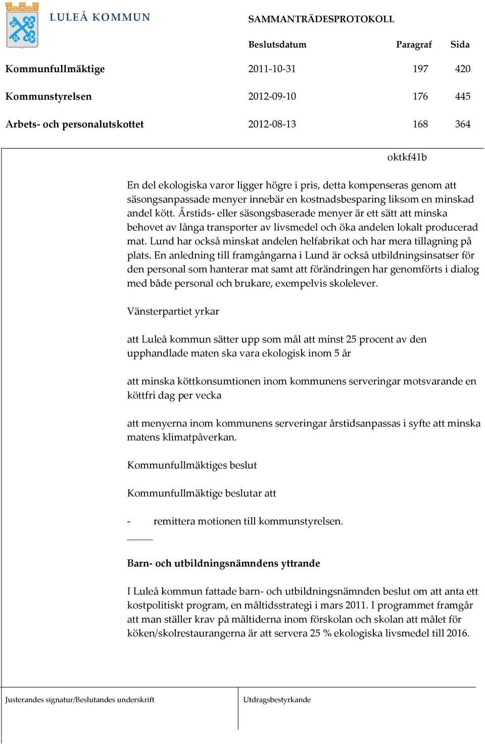 Årstids- eller säsongsbaserade menyer är ett sätt att minska behovet av långa transporter av livsmedel och öka andelen lokalt producerad mat.