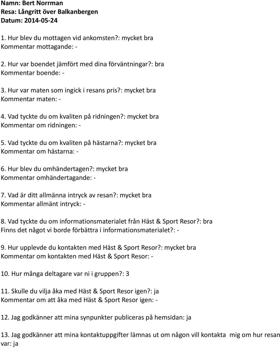 Vad tyckte du om kvaliten på hästarna?: mycket bra Kommentar om hästarna: - 6. Hur blev du omhändertagen?: mycket bra Kommentar omhändertagande: - 7. Vad är ditt allmänna intryck av resan?