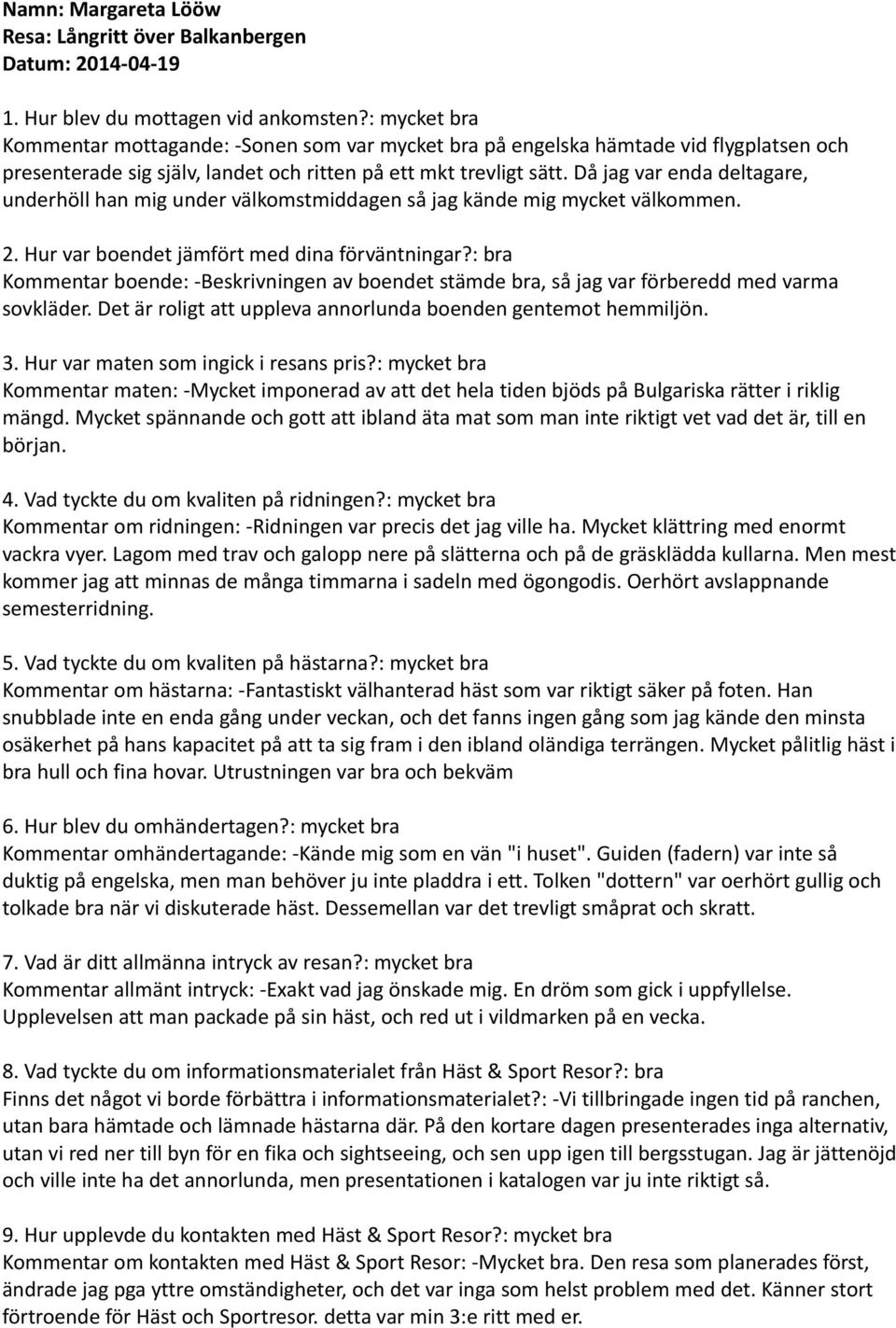 Då jag var enda deltagare, underhöll han mig under välkomstmiddagen så jag kände mig mycket välkommen. 2. Hur var boendet jämfört med dina förväntningar?