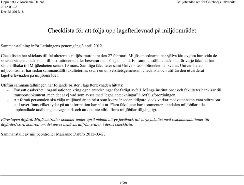 Miljösamordnarna har själva fått avgöra huruvida de skickar vidare checklistan till institutionerna eller besvarar den på egen hand.
