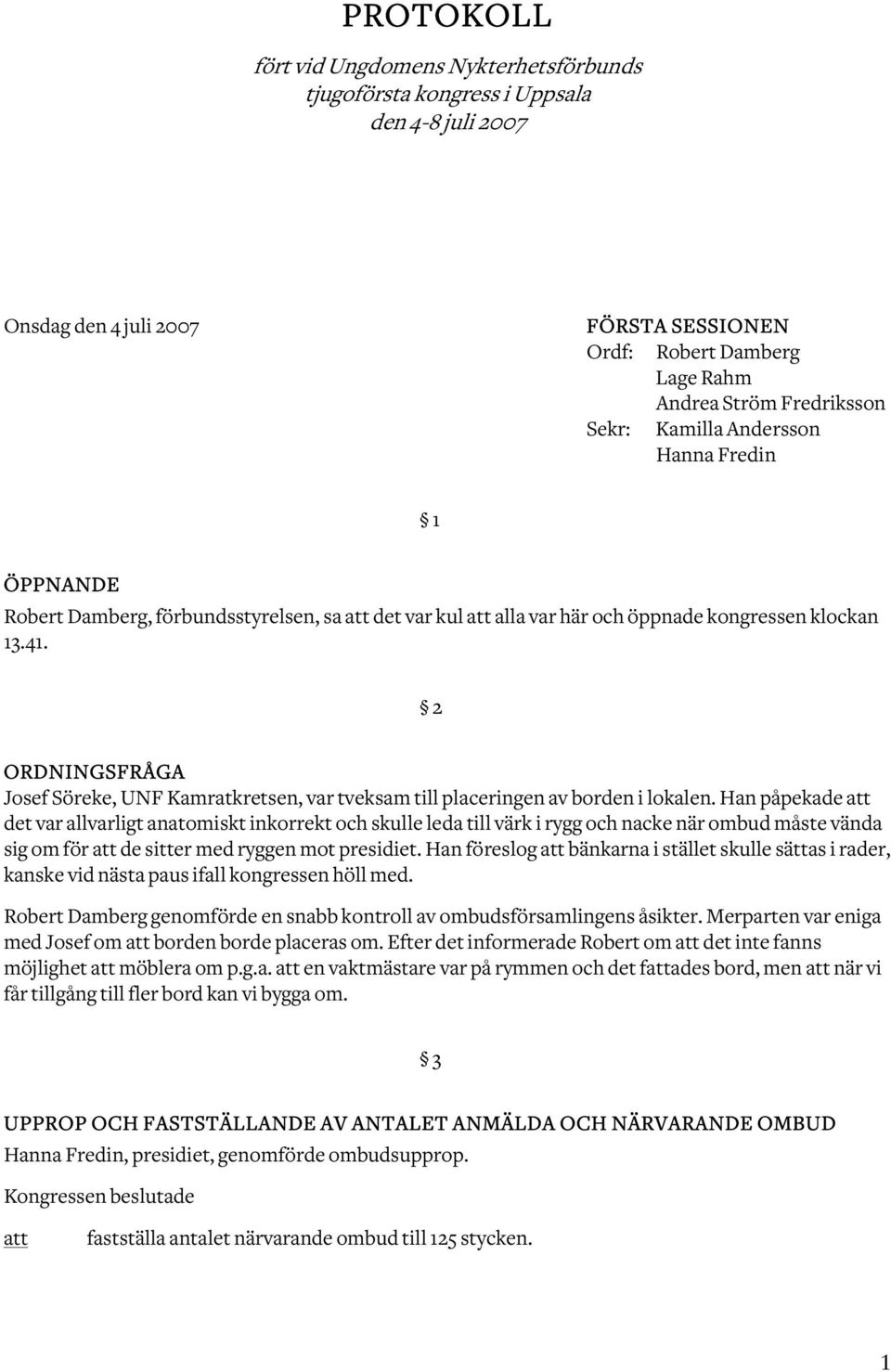 2 ORDNINGSFRÅGA Josef Söreke, UNF Kamratkretsen, var tveksam till placeringen av borden i lokalen.