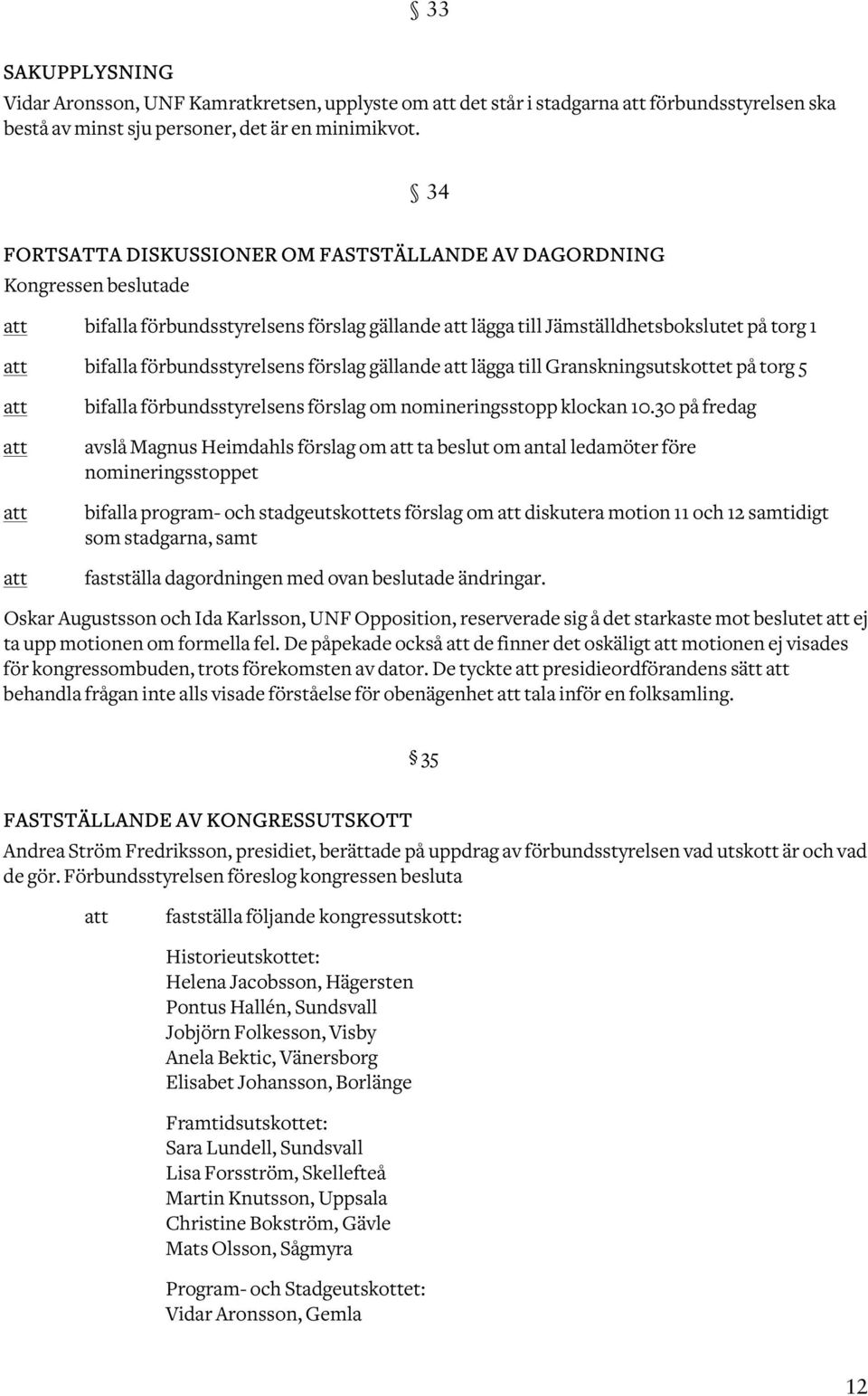 Granskningsutskottet på torg 5 bifalla förbundsstyrelsens förslag om nomineringsstopp klockan 10.