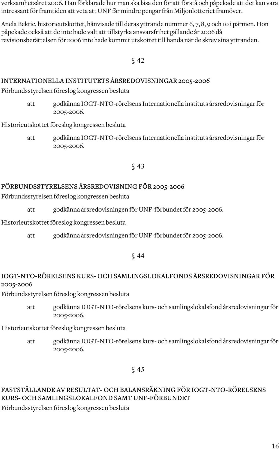 Hon påpekade också de inte hade valt tillstyrka ansvarsfrihet gällande år 2006 då revisionsberättelsen för 2006 inte hade kommit utskottet till handa när de skrev sina yttranden.
