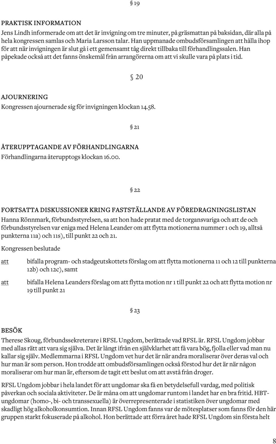 Han påpekade också det fanns önskemål från arrangörerna om vi skulle vara på plats i tid. 20 AJOURNERING Kongressen ajournerade sig för invigningen klockan 14.58.