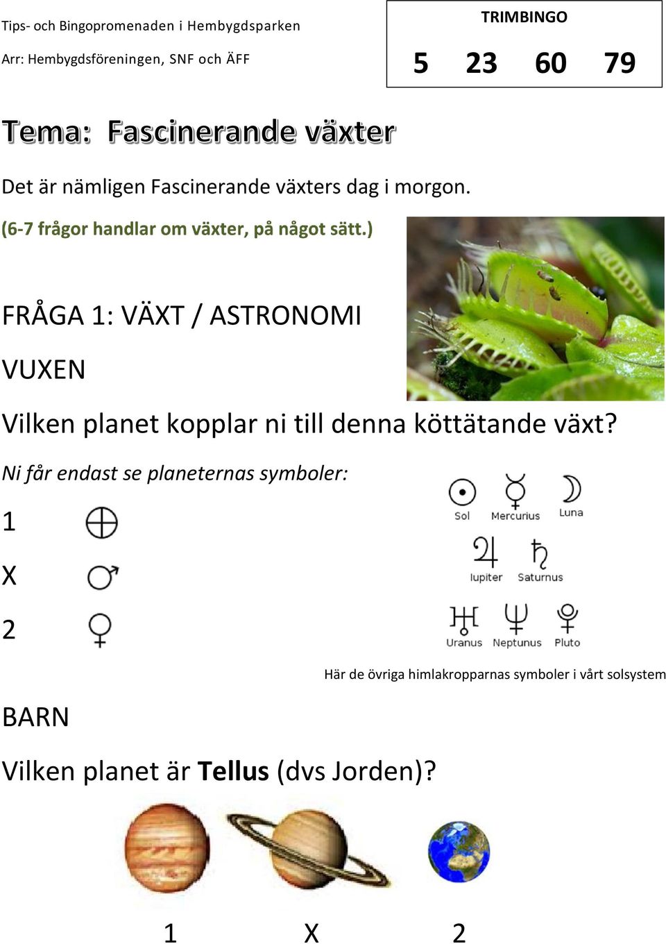 Ni får endast se planeternas symboler: 1 2 Vilken planet