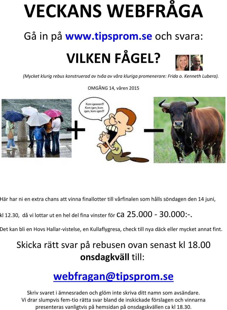 000:-. Det kan bli en Hovs Hallar-vistelse, en Kullaflygresa, check till nya däck eller mycket annat fint. Skicka rätt svar på rebusen ovan senast kl 18.