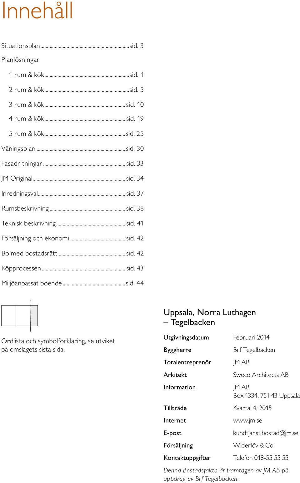 ..sid. 44 Uppsala, Norra uthagen Tegelbacken Ordlista och symbolförklaring, se utviket på omslagets sista sida.