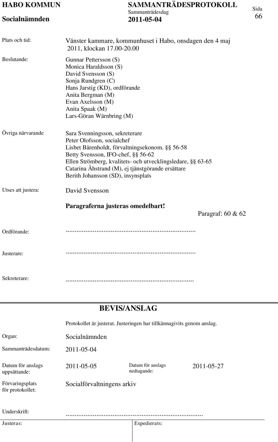närvarande Utses att justera: Sara Svenningsson, sekreterare Peter Olofsson, socialchef Lisbet Bärenholdt, förvaltningsekonom.