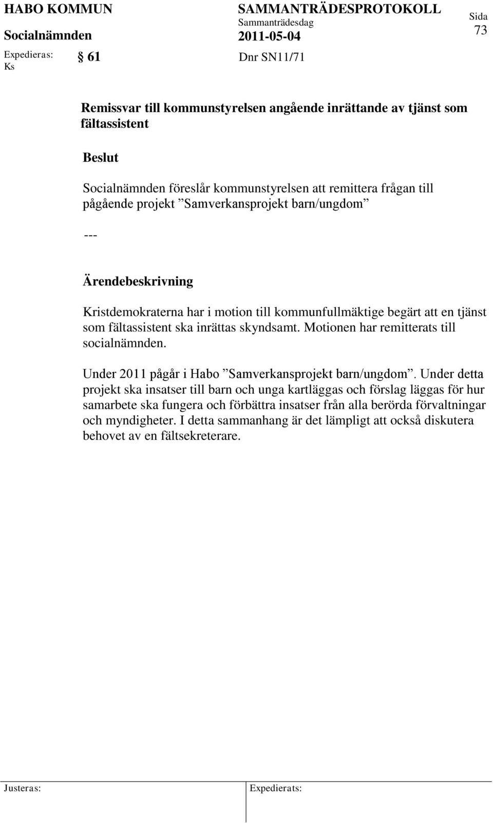 Motionen har remitterats till socialnämnden. Under 2011 pågår i Habo Samverkansprojekt barn/ungdom.