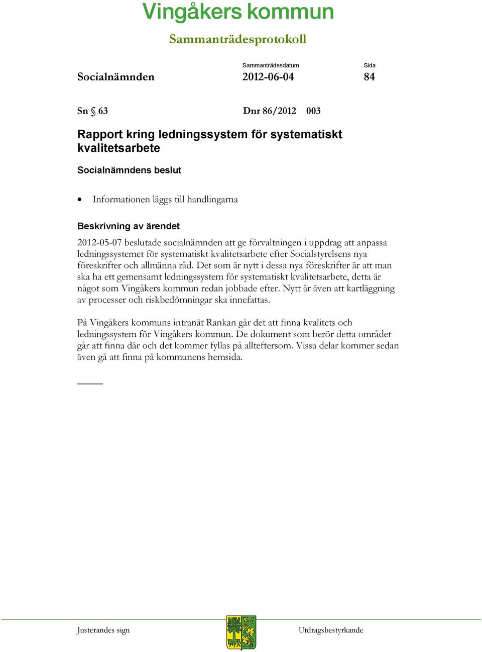 Det som är nytt i dessa nya föreskrifter är att man ska ha ett gemensamt ledningssystem för systematiskt kvalitetsarbete, detta är något som Vingåkers kommun redan jobbade efter.