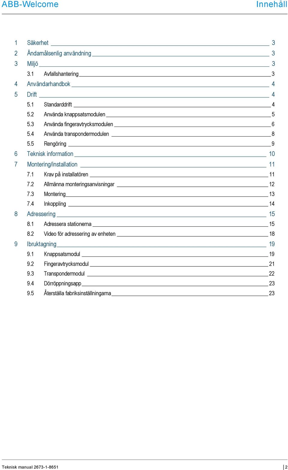 5 Rengöring 9 6 Teknisk information 10 7 Montering/installation 11 7.1 Krav på installatören 11 7.2 Allmänna monteringsanvisningar 12 7.3 Montering 13 7.