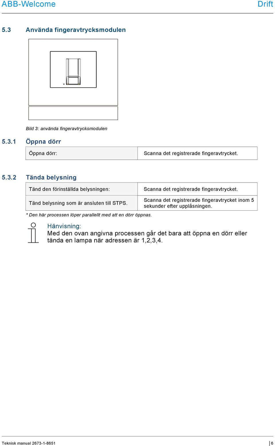 Tänd belysning som är ansluten till STPS. * Den här processen löper parallellt med att en dörr öppnas.