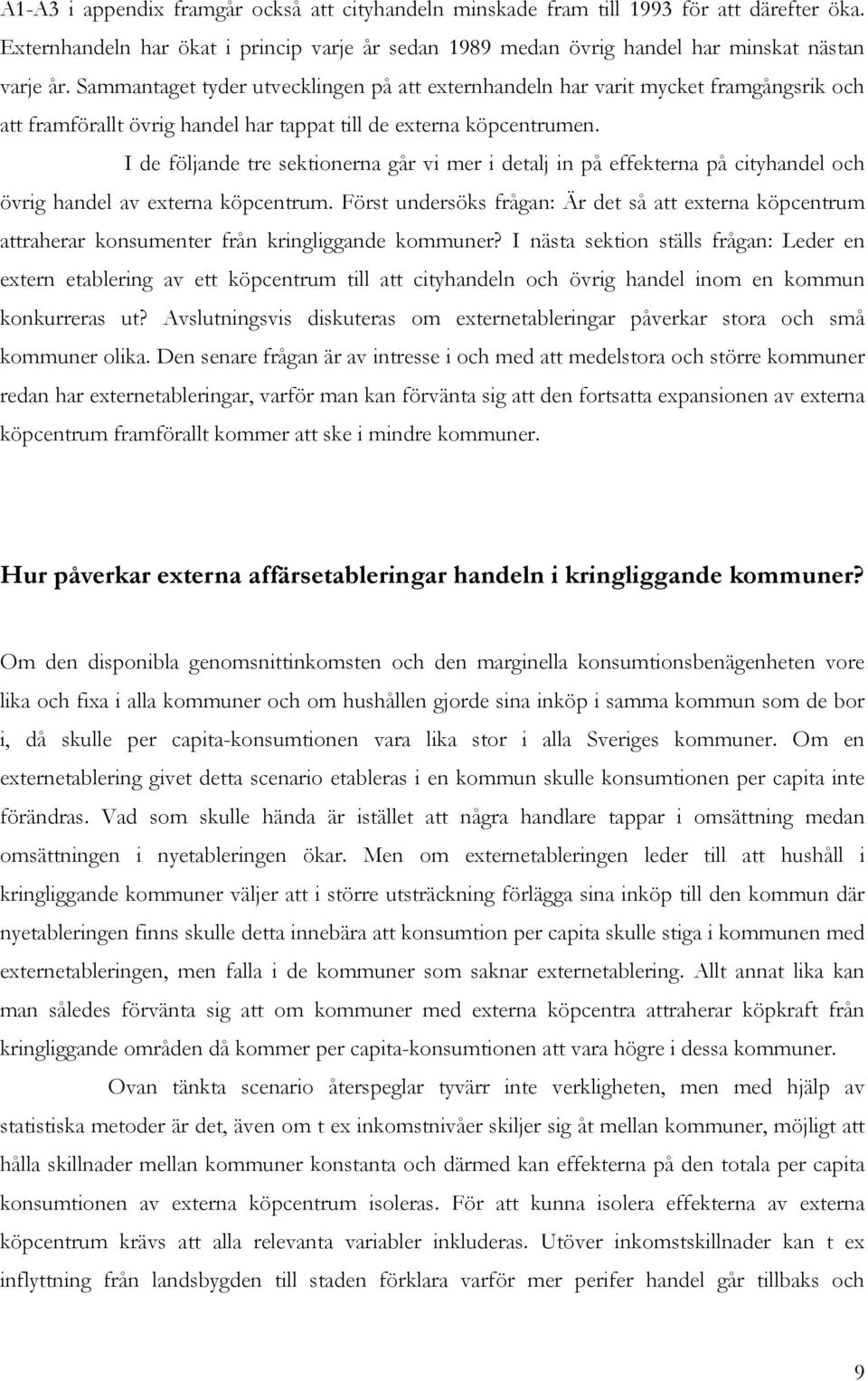 I de följande tre sektionerna går vi mer i detalj in på effekterna på cityhandel och övrig handel av externa köpcentrum.