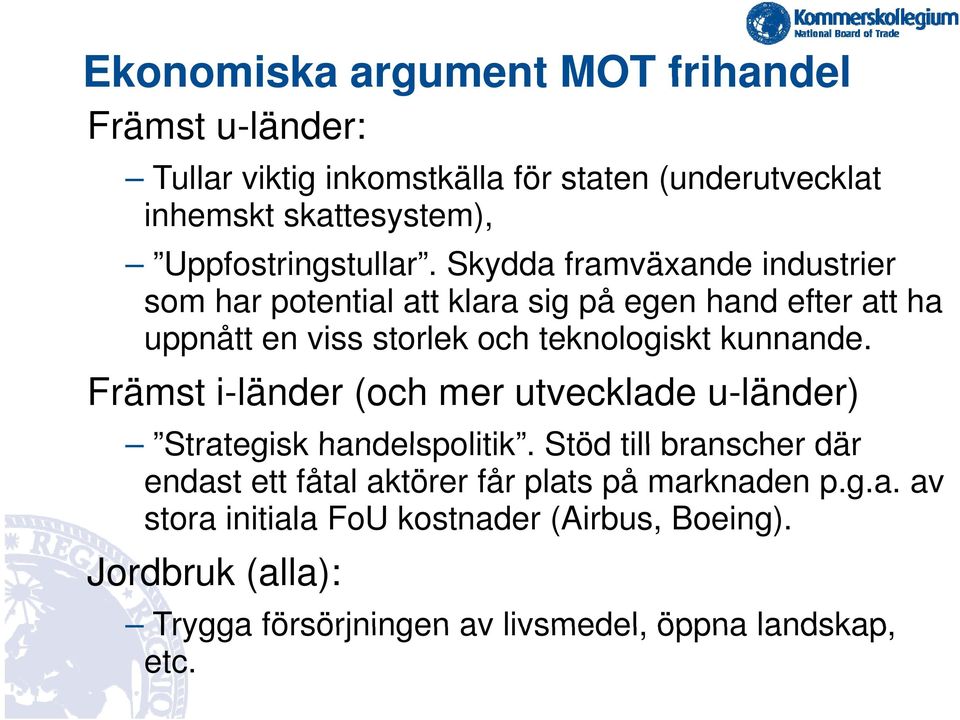 Främst i-länder (och mer utvecklade u-länder) Strategisk handelspolitik. Stöd till branscher där endast ett fåtal aktörer får plats på marknaden p.g.a. av stora initiala FoU kostnader (Airbus, Boeing).