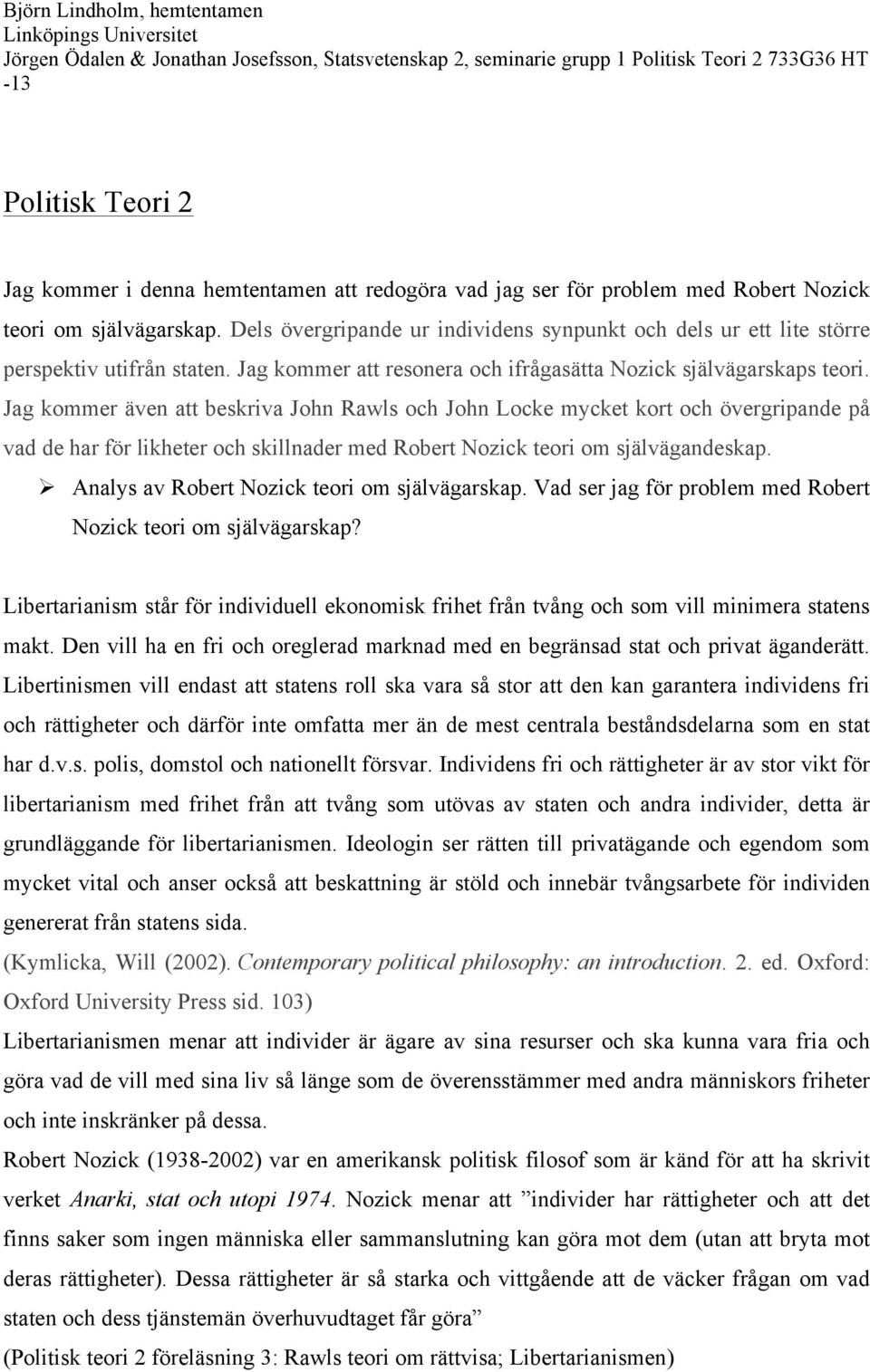 Jag kommer även att beskriva John Rawls och John Locke mycket kort och övergripande på vad de har för likheter och skillnader med Robert Nozick teori om självägandeskap.
