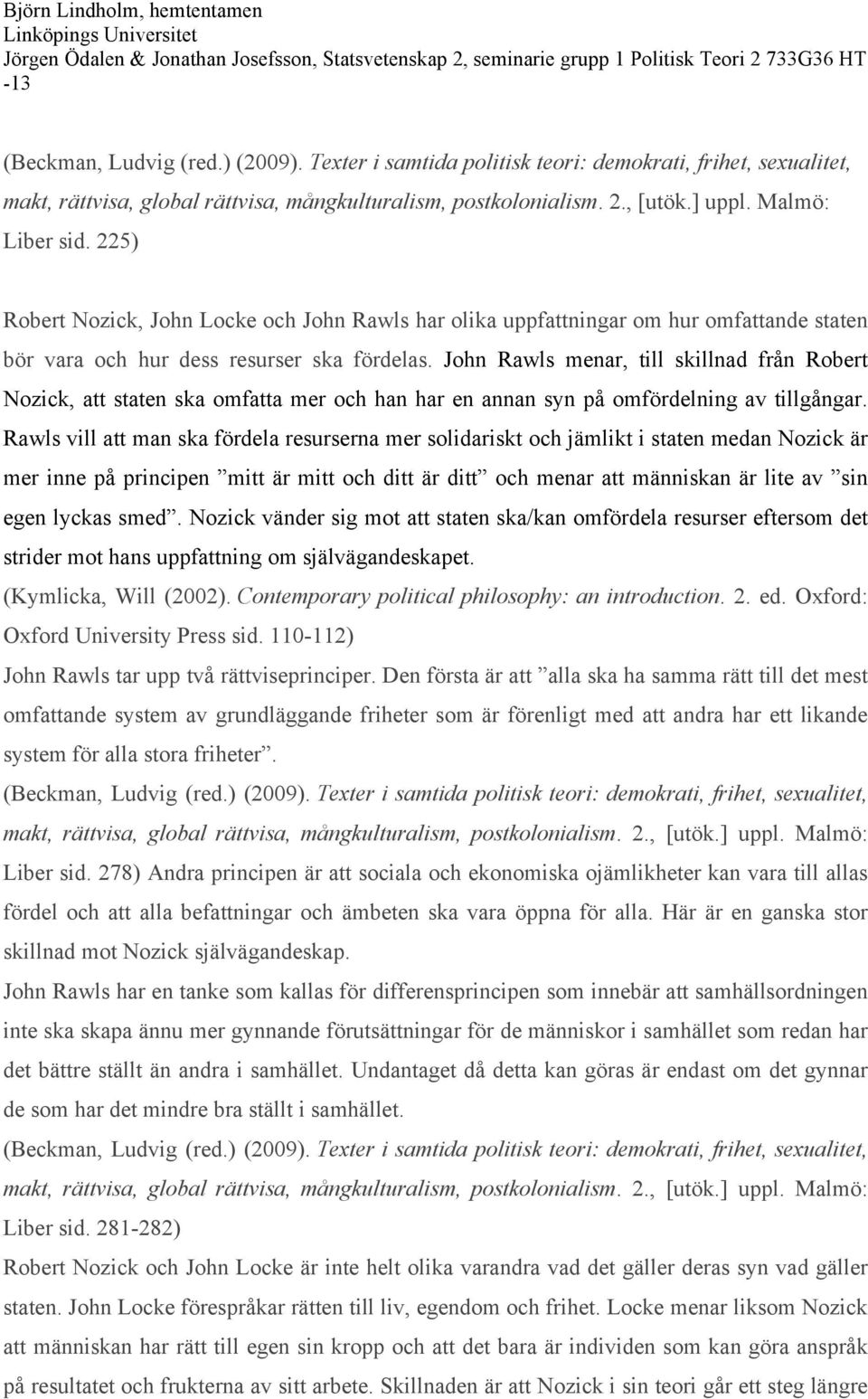 John Rawls menar, till skillnad från Robert Nozick, att staten ska omfatta mer och han har en annan syn på omfördelning av tillgångar.