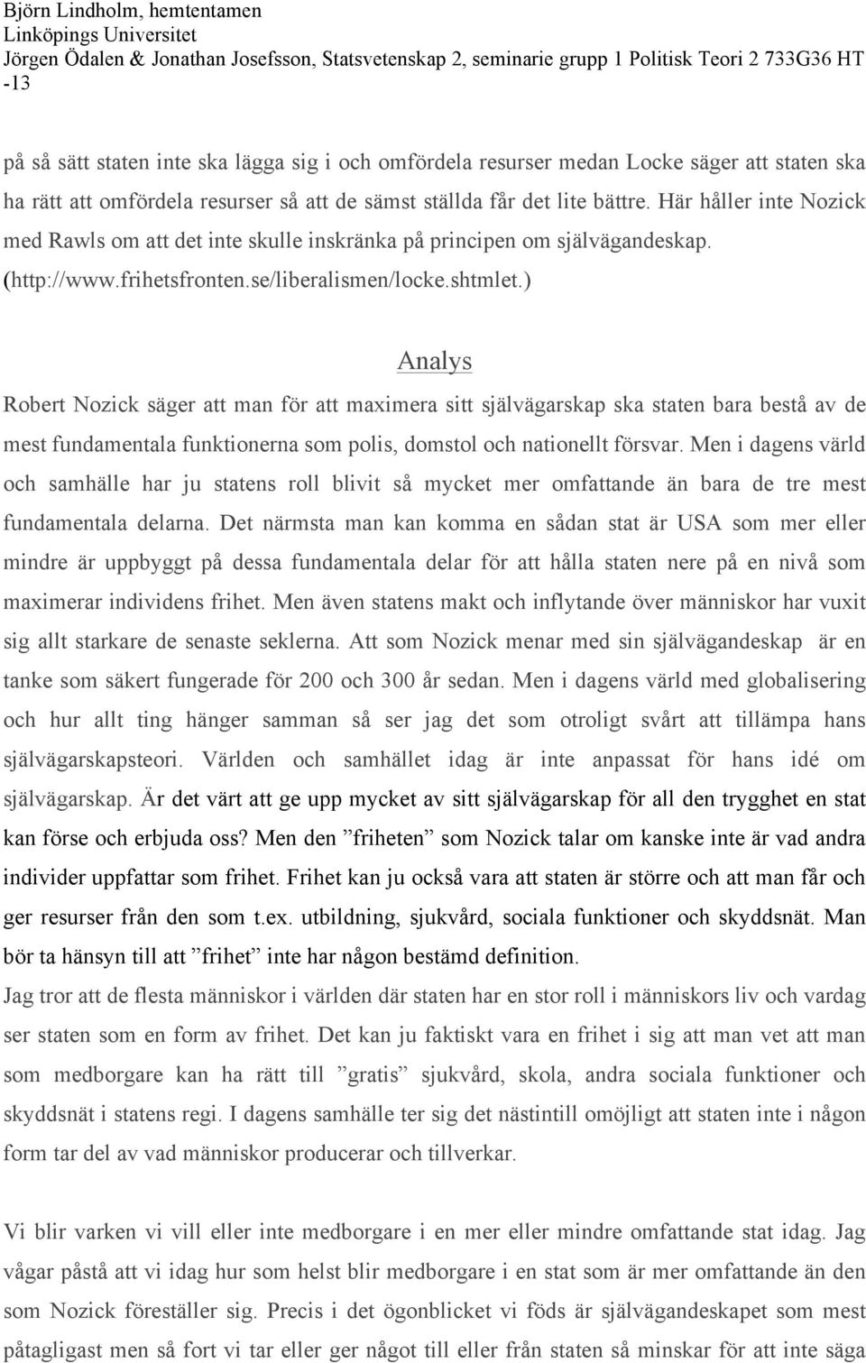 ) Analys Robert Nozick säger att man för att maximera sitt självägarskap ska staten bara bestå av de mest fundamentala funktionerna som polis, domstol och nationellt försvar.